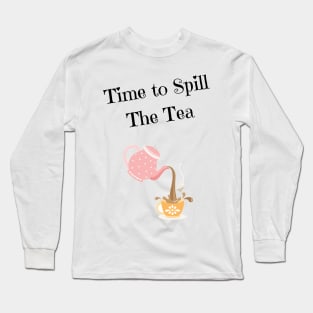 Time to Spill The Tea Long Sleeve T-Shirt